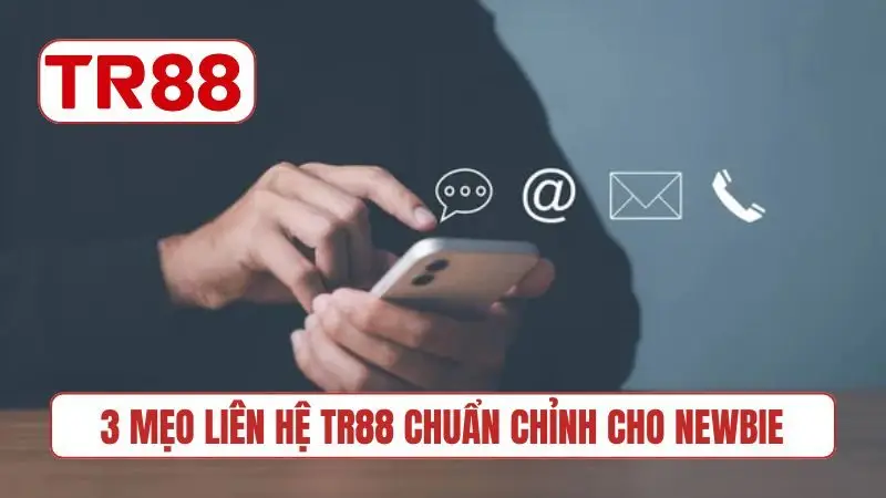 3 mẹo liên hệ TR88 chuẩn chỉnh cho newbie