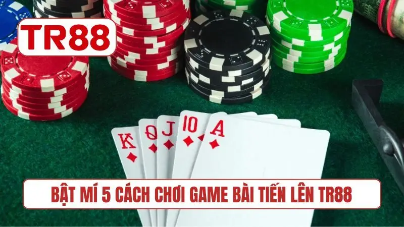 Bật mí 5 cách chơi game bài Tiến Lên TR88