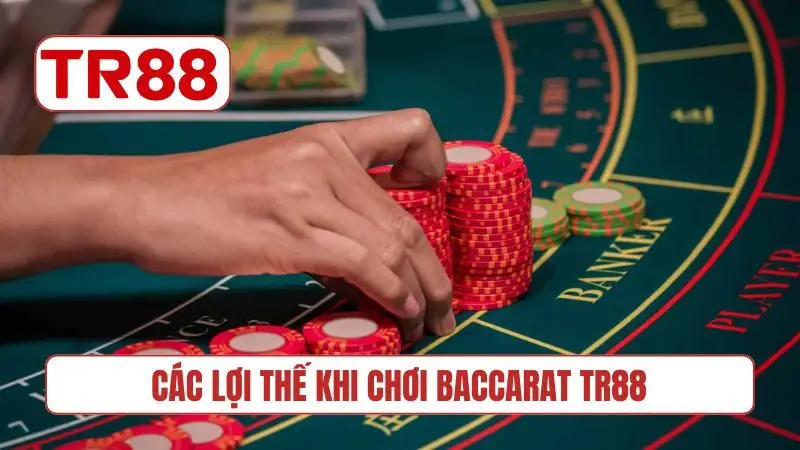 Các lợi thế khi chơi Baccarat TR88