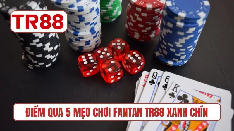 Điểm qua 5 mẹo chơi Fantan TR88 xanh chín nhất