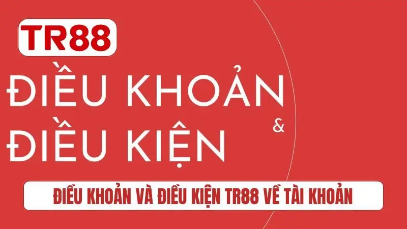 Điều khoản và điều kiện TR88 về tài khoản
