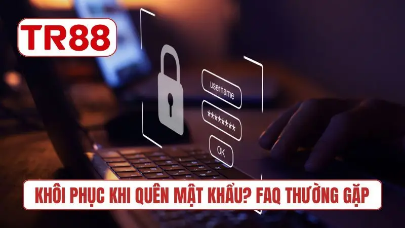 Khôi phục khi quên mật khẩu? Câu hỏi thường gặp