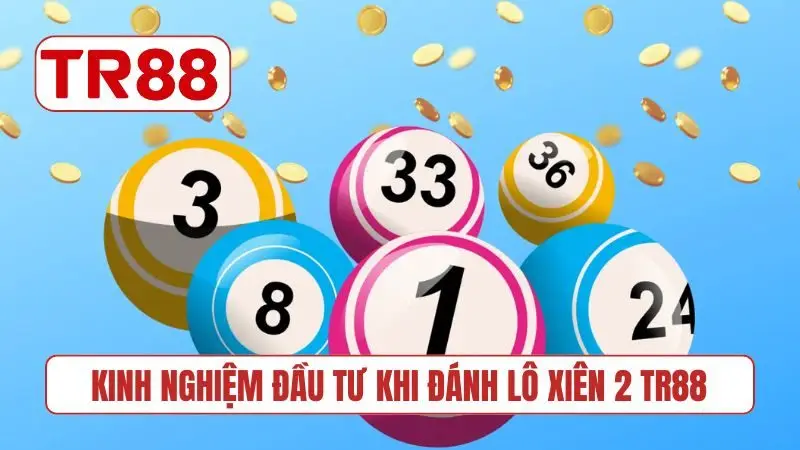 Kinh nghiệm đầu tư khi đánh lô xiên 2 TR88
