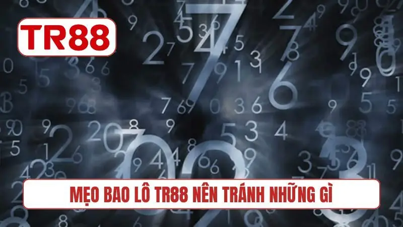 Mẹo bao lô TR88 nên tránh những gì