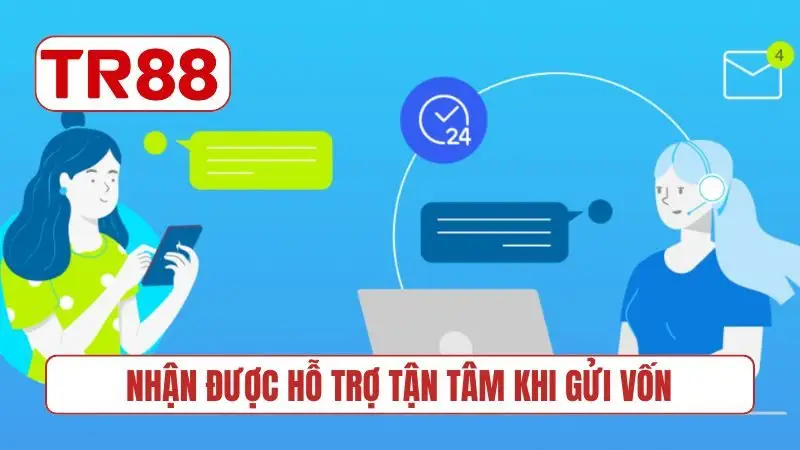 Nhận được hỗ trợ tận tâm khi gửi vốn